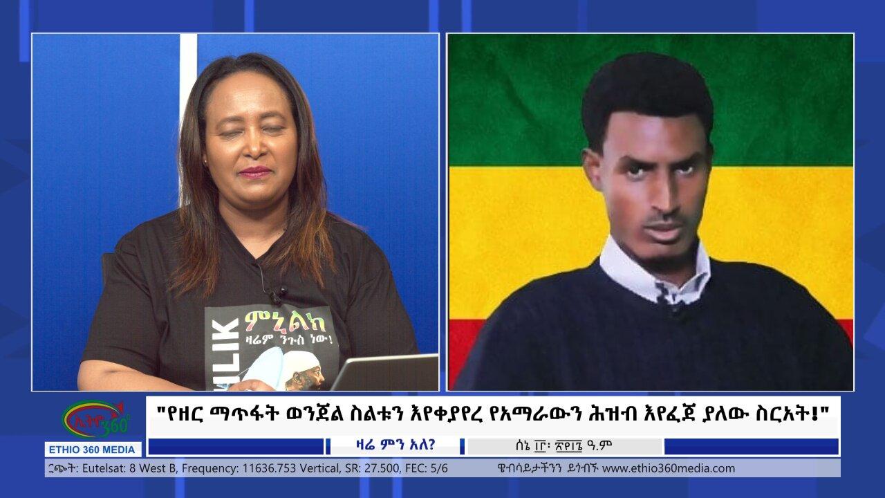 Ethio 360 Zare Min Ale "የዘር ማጥፋት ወንጀል ስልቱን እየቀያየረ የአማራውን ሕዝብ �