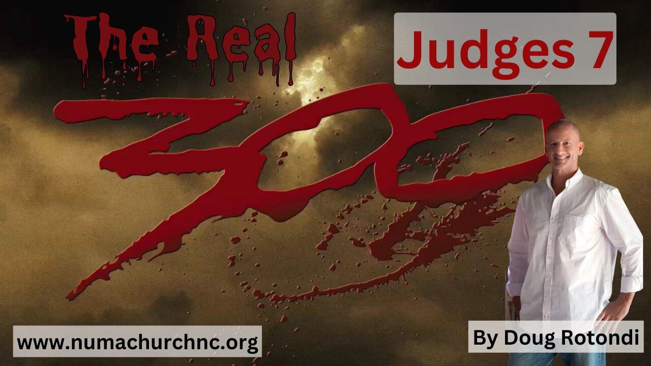 Judges Chapter Seven Introduces the Real 300!