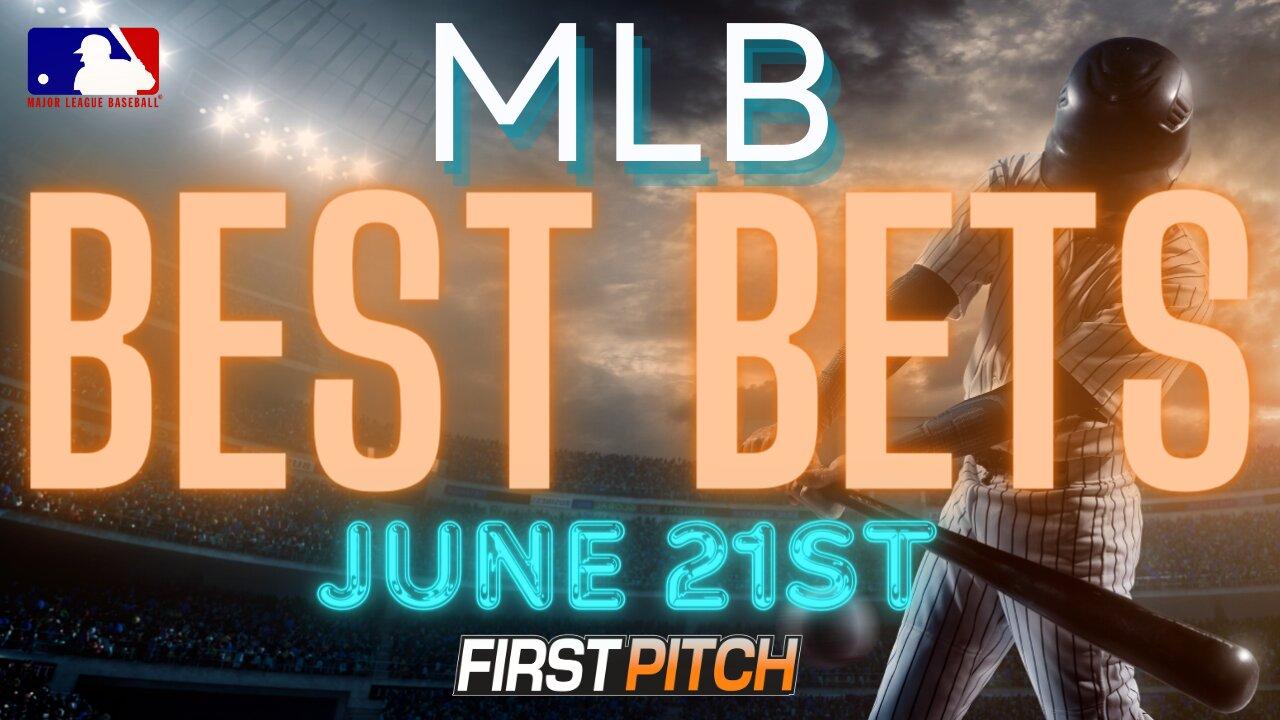FIRSTS PITCH: MLB Best Bets | Props June 21st
