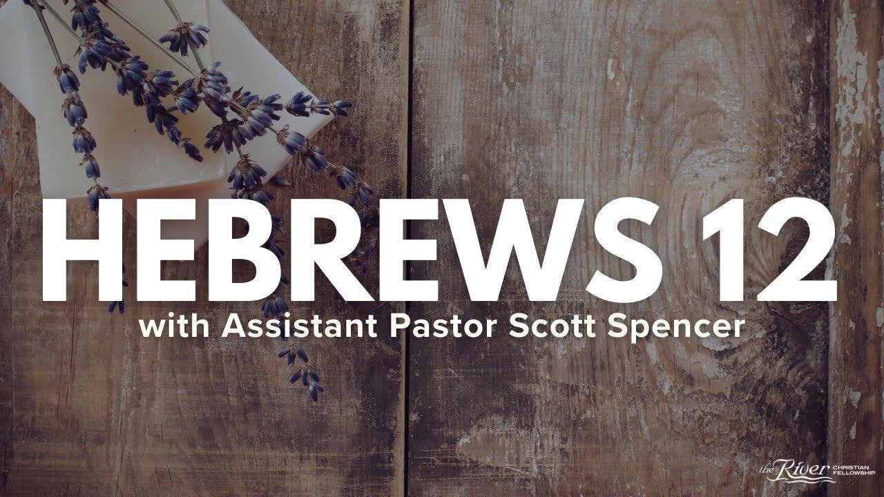 Hebrews 12 Part 2 With Assistant Pastor Scott Spencer