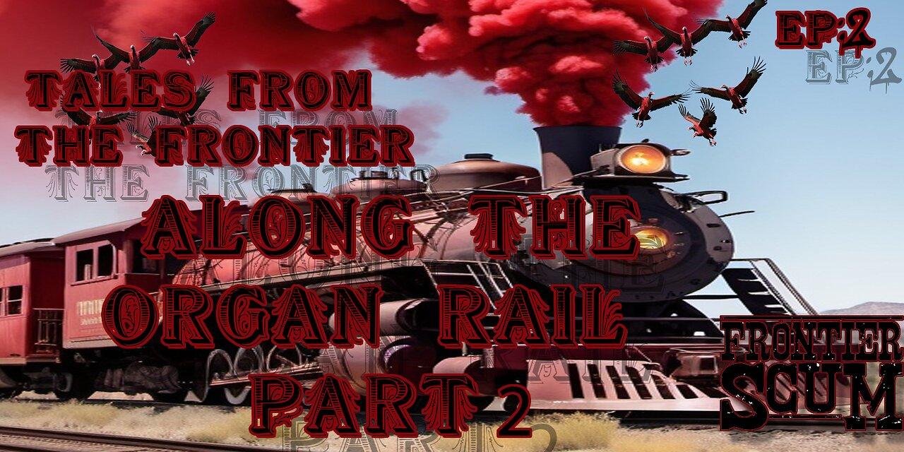 Tales From the Frontier - Ep 2 - Along the Organ Rail Part 2