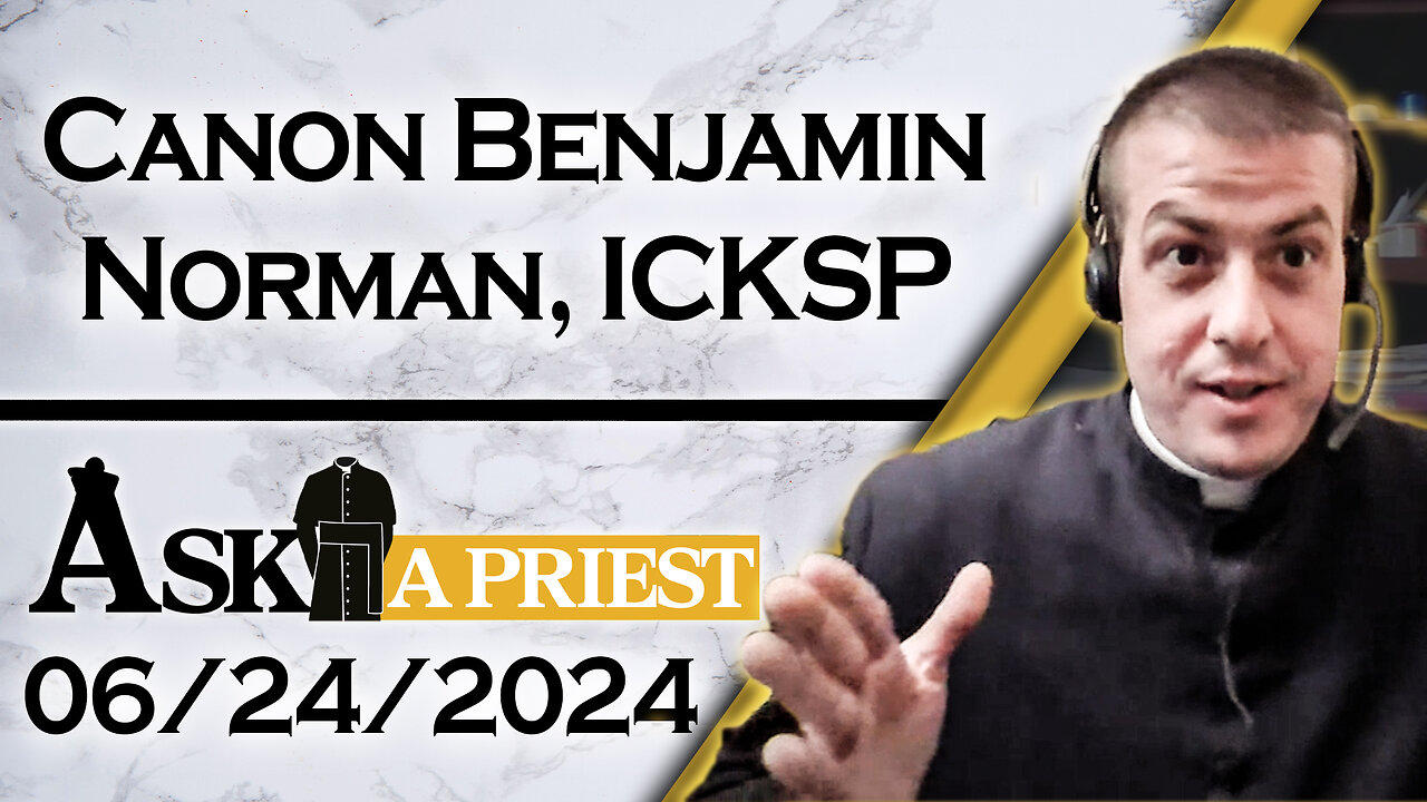 Ask A Priest Live with Canon Benjamin Norman, ICKSP - 6/24/24