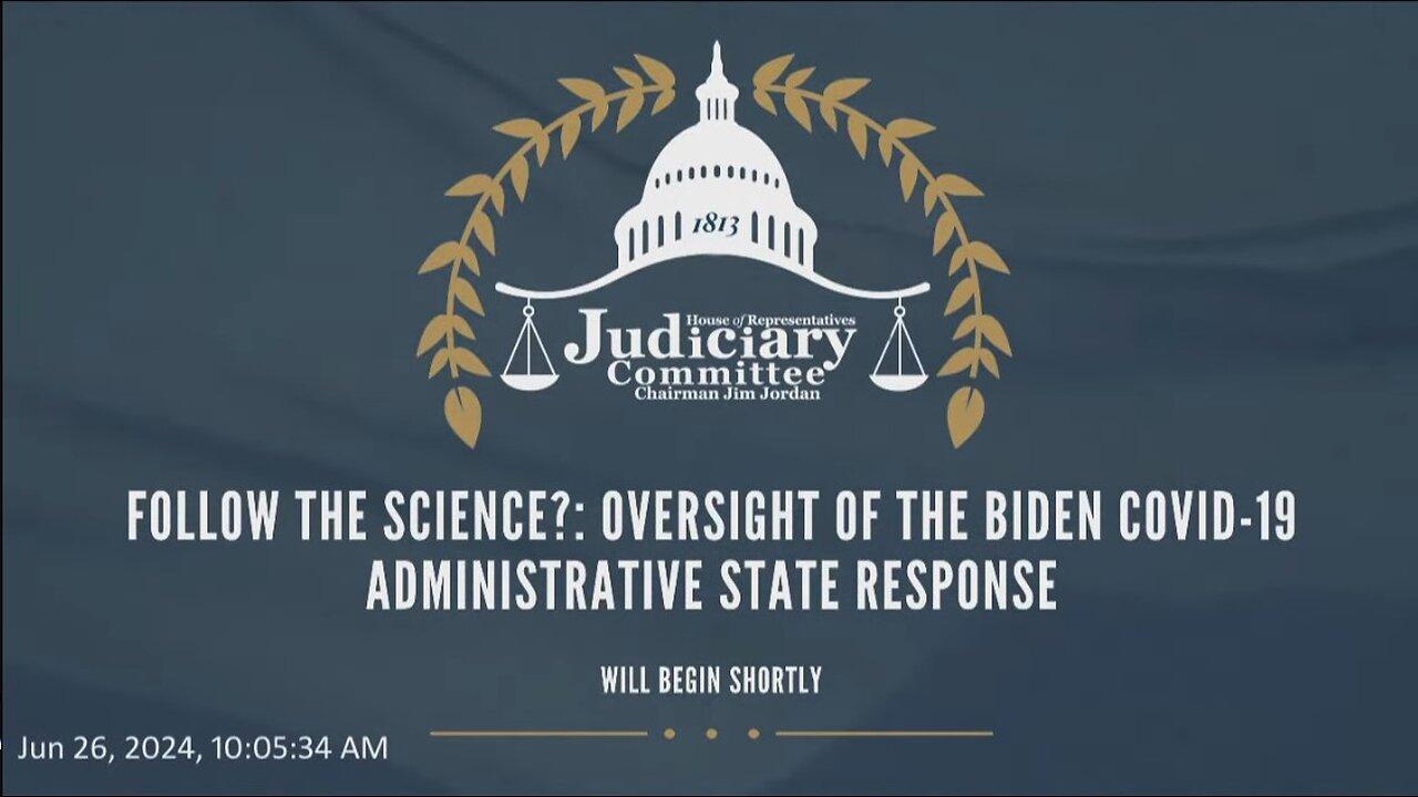 Follow the Science?: Oversight of the Biden Covid-19 Administrative State Response 6/26/2024
