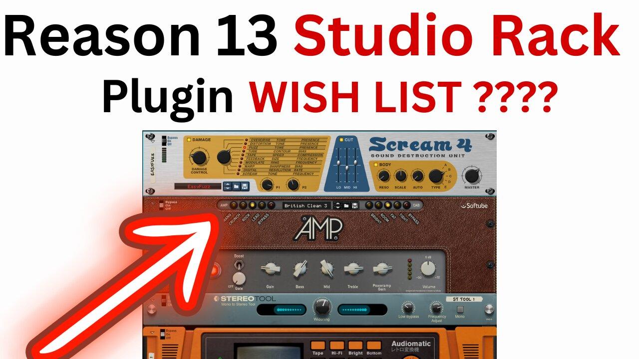 Reason 13 Studio Rack Plugin WISH LIST ?????