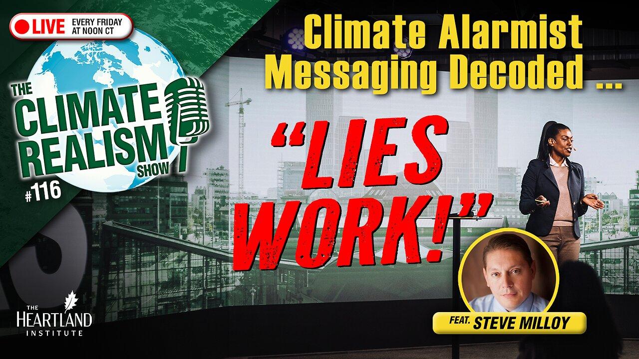 Climate Alarmist Messaging Decoded: Lies Work - The Climate Realism Show #116