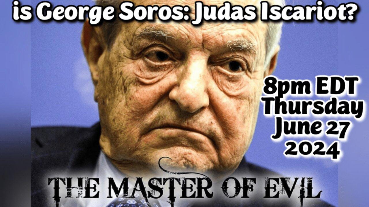LIVE APOCALYPSE! June 27.'24 8p ET Thursday: Is George Soros a modern day Judas Iscariot? Judas betrayed Jesus Christ for 3