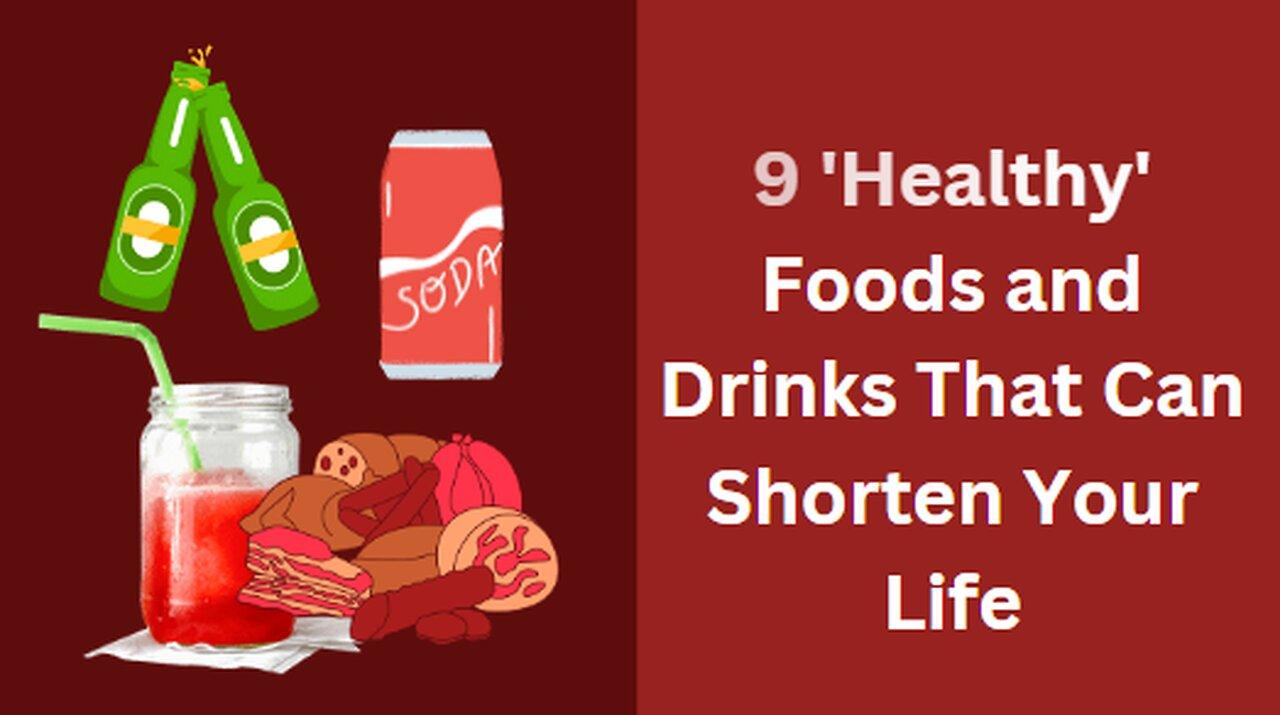 9 'Healthy' Foods and Drinks That Can Shorten Your Life