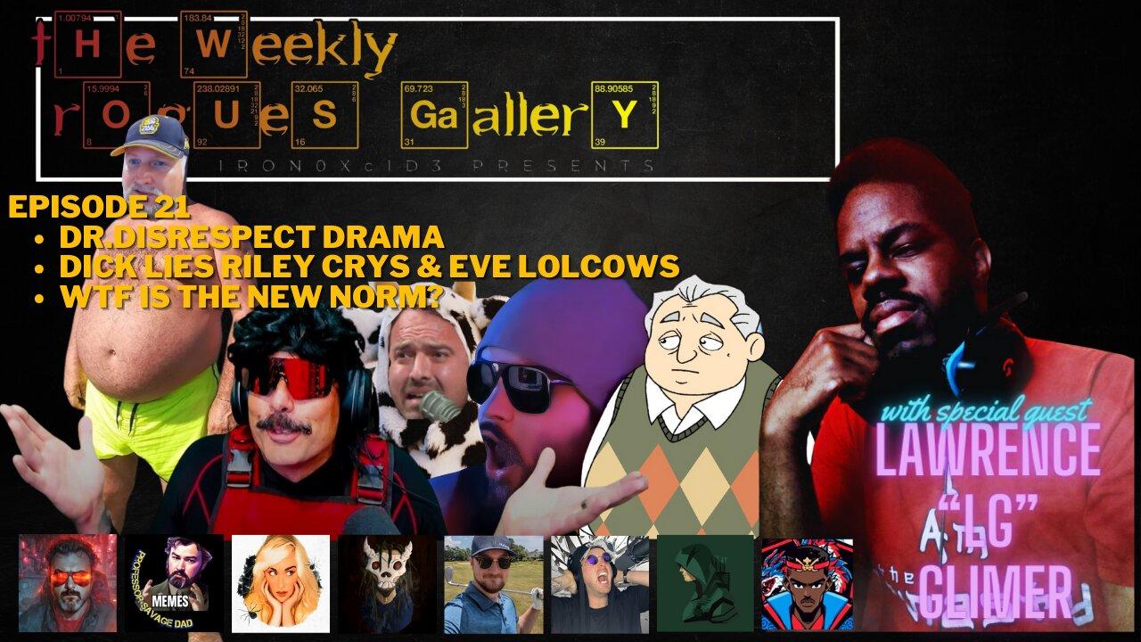 The Weekly Rogues' Gallery Ep 21: DrDisrespect Dick Riley EVS lolcows WTF is The new Norm? With LG!