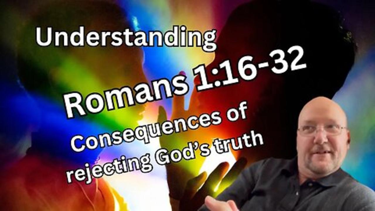 Understanding Romans 1:16-32: Exploring the Consequences of Rejecting God's Truth