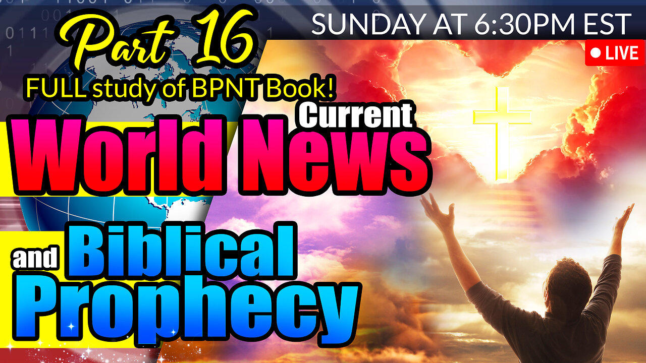LIVE WEDNESDAY AT 6:30PM EST - World News in Biblical Prophecy and Part 16 FULL study of BPNT Book!