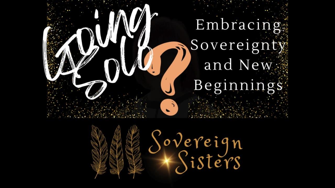 Sovereign Sisters Podcast | Episode 21 | Embracing Sovereignty and New Beginnings