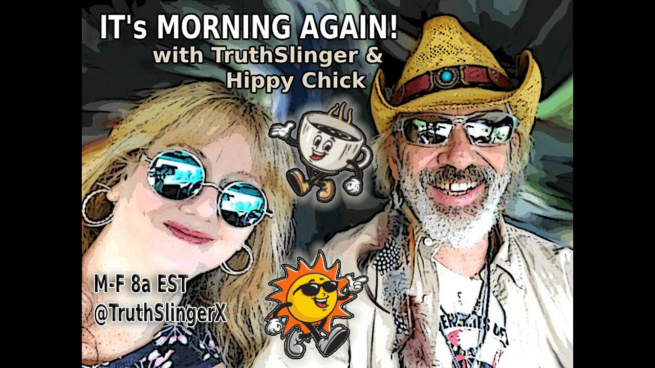 ITs MORNING AGAIN!  Hosted by TruthSlinger and Hippy Chick