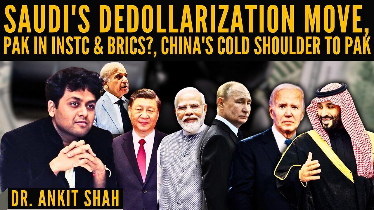 Saudi's Dedollarization Move • Pak in INSTC & BRICS? • China's Cold Shoulder to Pak • Dr Ankit Shah