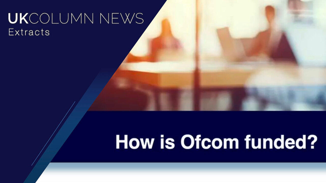 He Who Pays the Piper: Who Funds Ofcom Censorship? - UK Column News