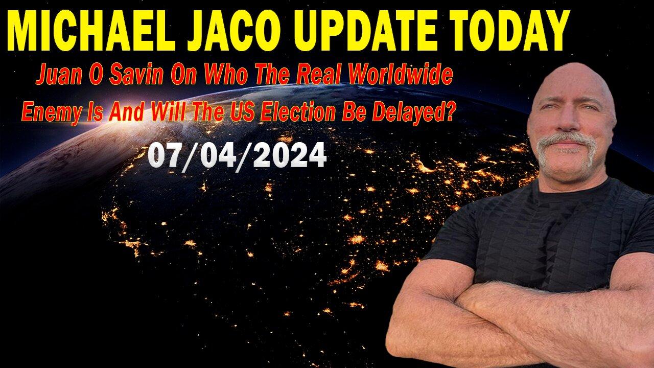 Michael Jaco & Juan O Savin Update Today: "Michael Jaco Important Update, July 4, 2024"