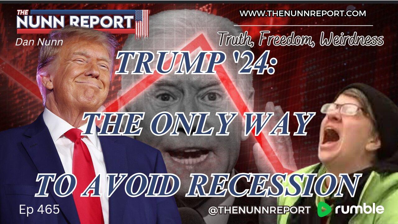 Ep 465 Trump to Avoid Recession | Agenda 47 vs Project 2025 | The Nunn Report w/ Dan Nunn