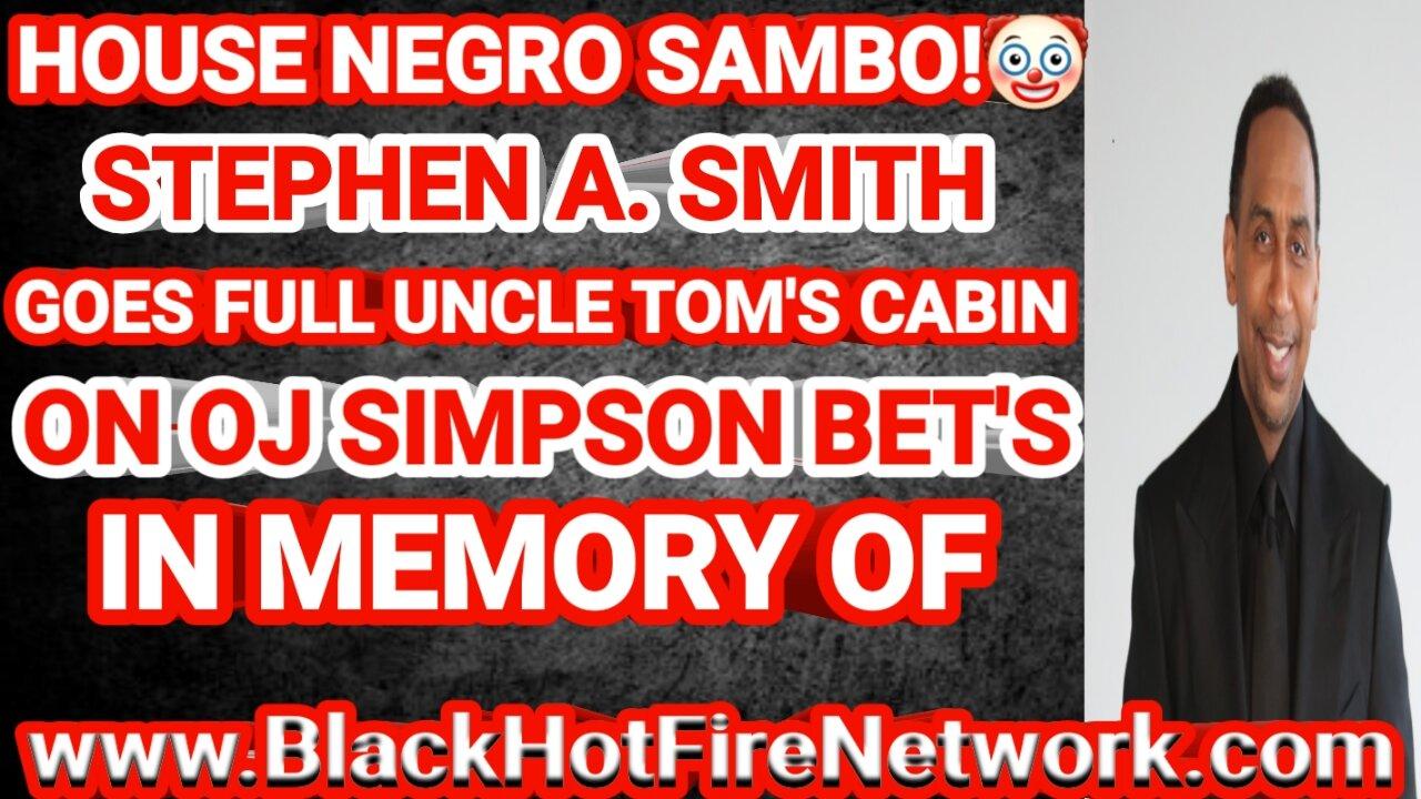 HOUSE NEGRO STEPHAN A. SMITH GOES FULL UNCLE TOM'S CABIN N OJ SIMPSON BET'S IN MEMORY OF