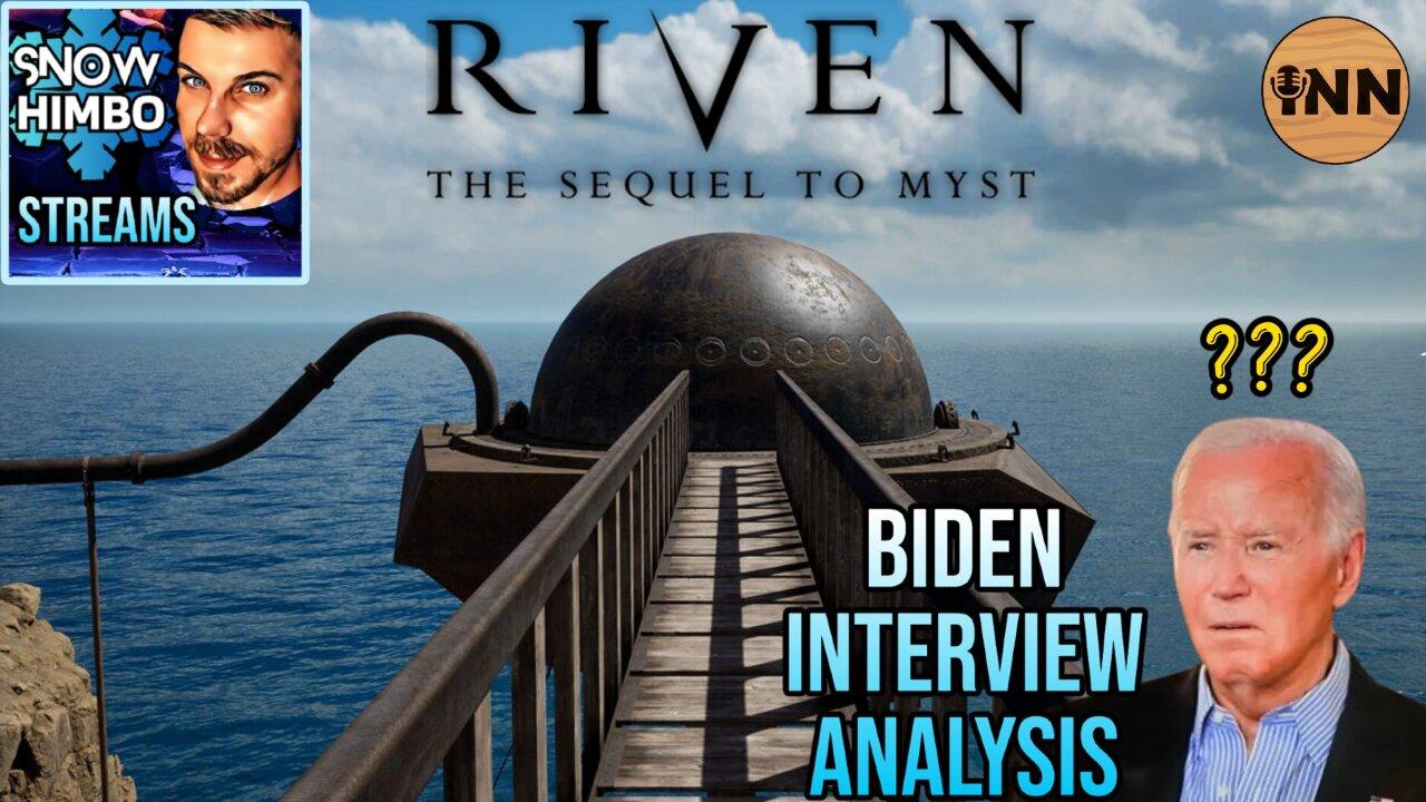 Snow Himbo Streams: Riven REMAKE, Biden Interview DISASTER Analysis