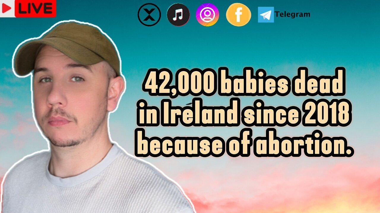 Abortion has killed 42,000 babies in Ireland since 2018, 10,000 in 2023 alone.