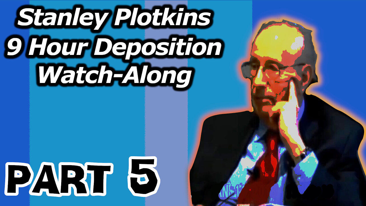 Stanley Plotkins Deposition, Watch Along Part 5