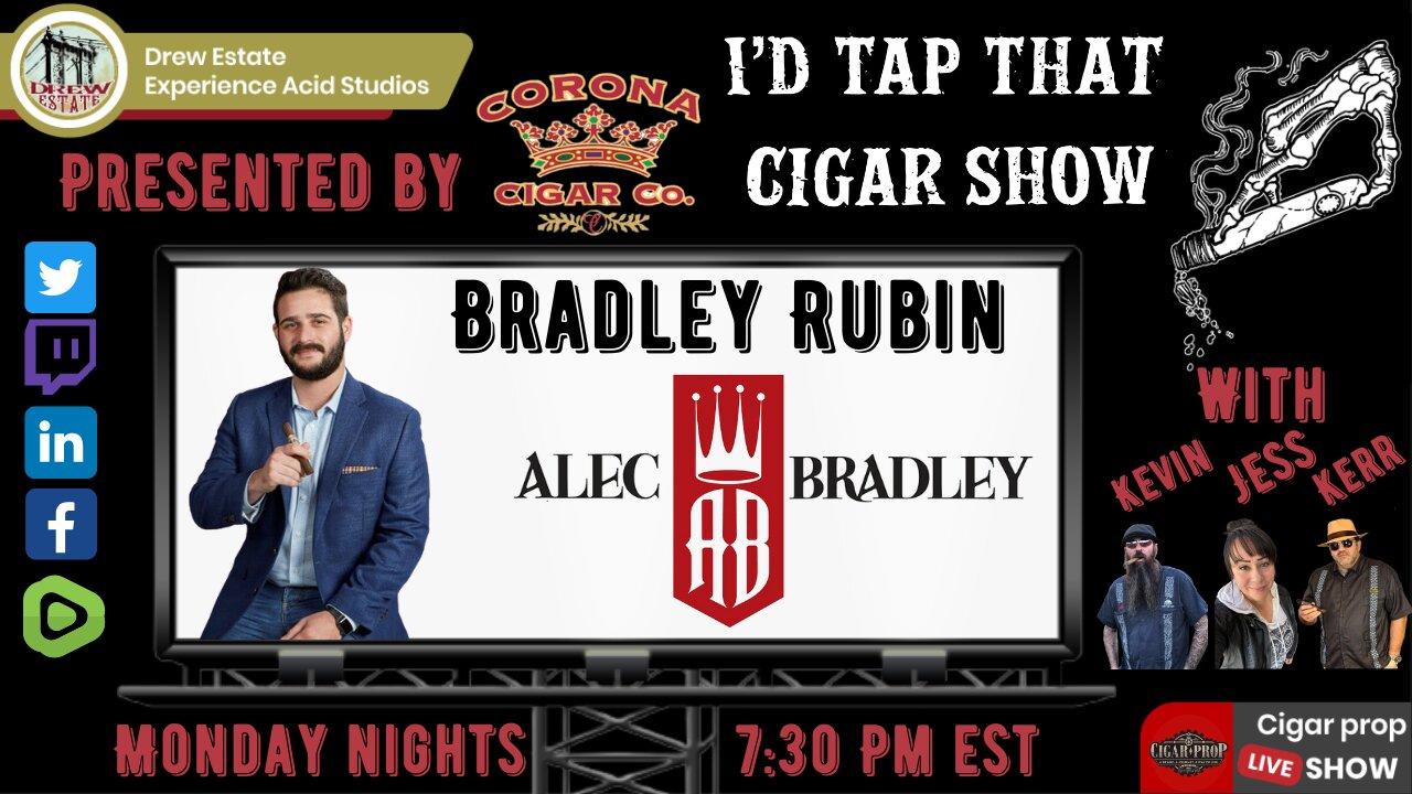 Bradley Rubin of Alec Bradley Cigars, I'd Tap That Cigar Show Episode 239