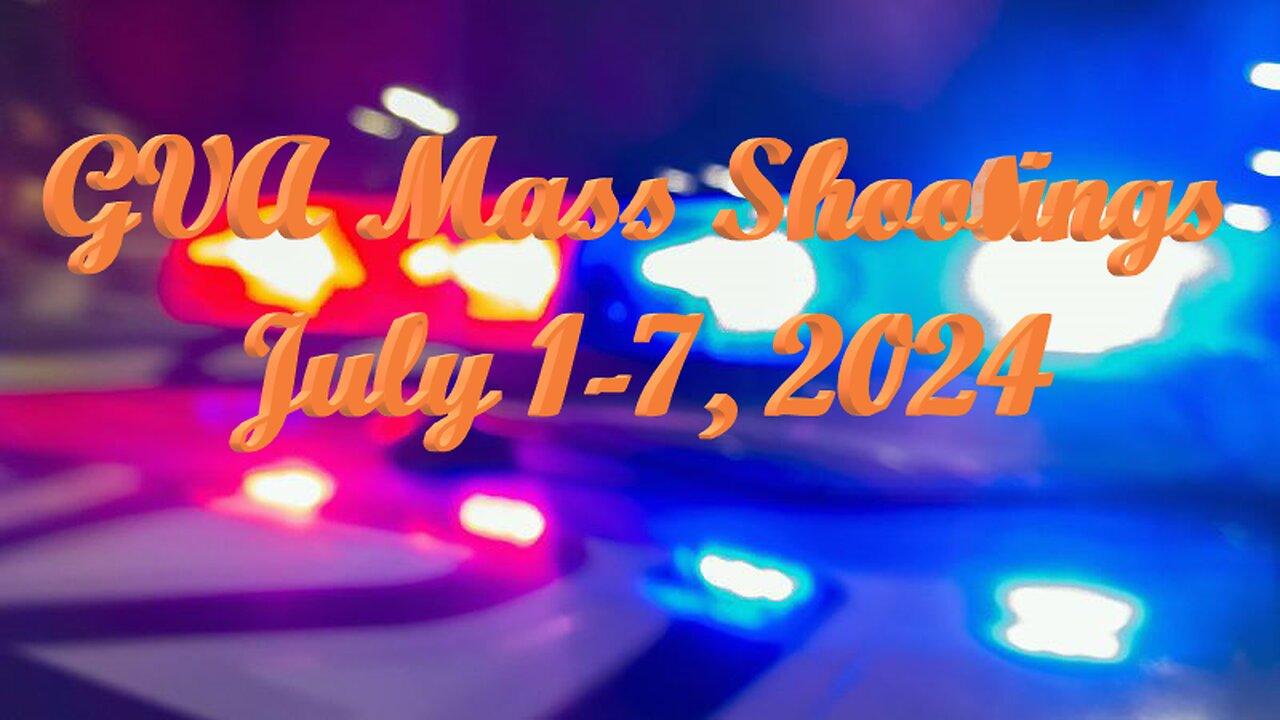 Mass Shootings according Gun Violence Archive for July 1 to July 7, 2024