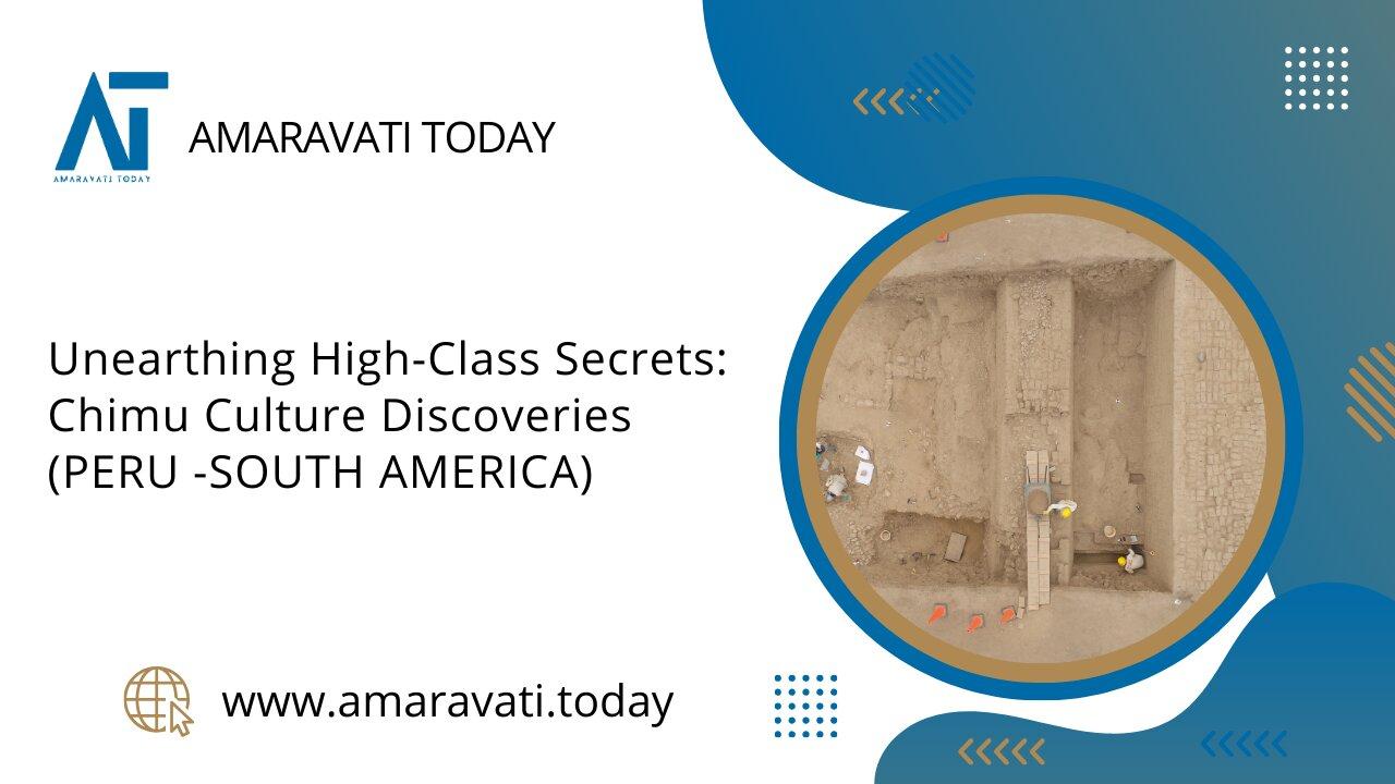 Unearthing High Class Secrets Chimu Culture Discoveries | Amaravati Today News