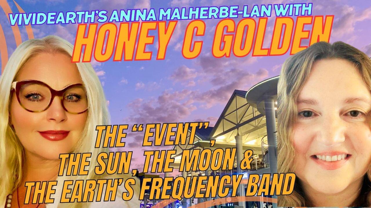 HONEY C GOLDEN & ANINA ON THE 'EVENT', THE SUN, THE MOON AND EARTH'S FREQUENCY BAND