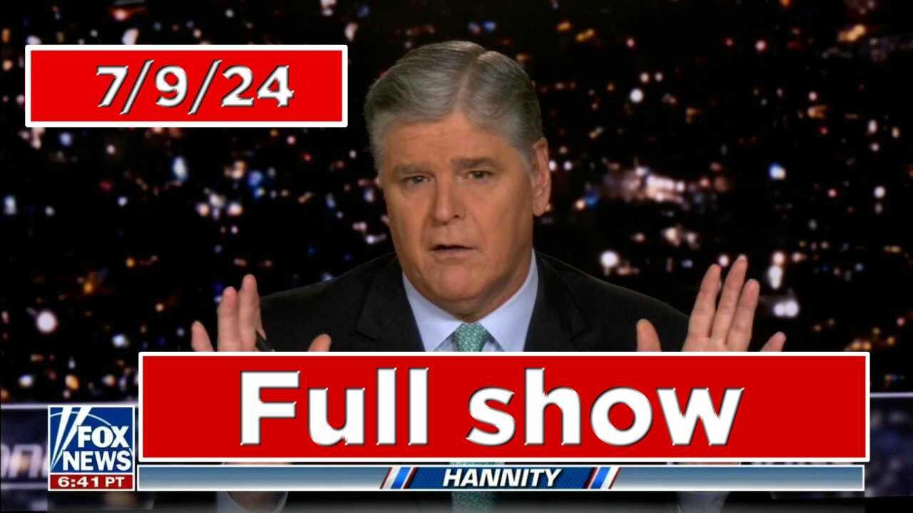 Sean Hannity 7/9/24 - Full Show | Fox Breaking News July 9 2024