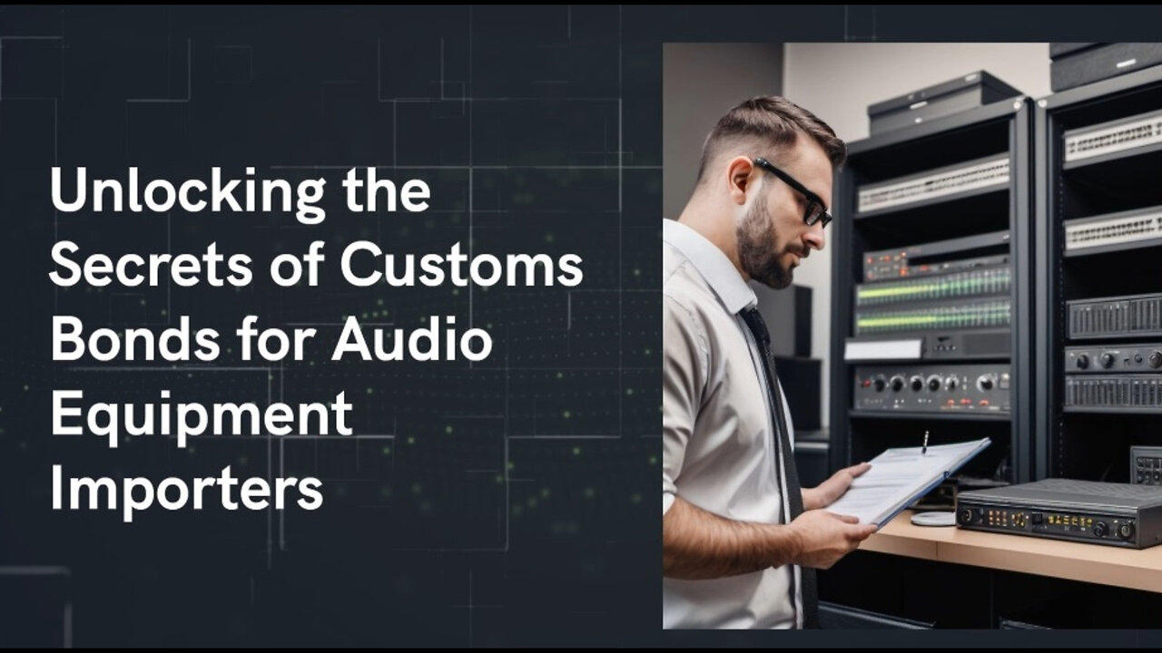 Unlocking the Secrets of Customs Bonds for Audio Equipment Importers