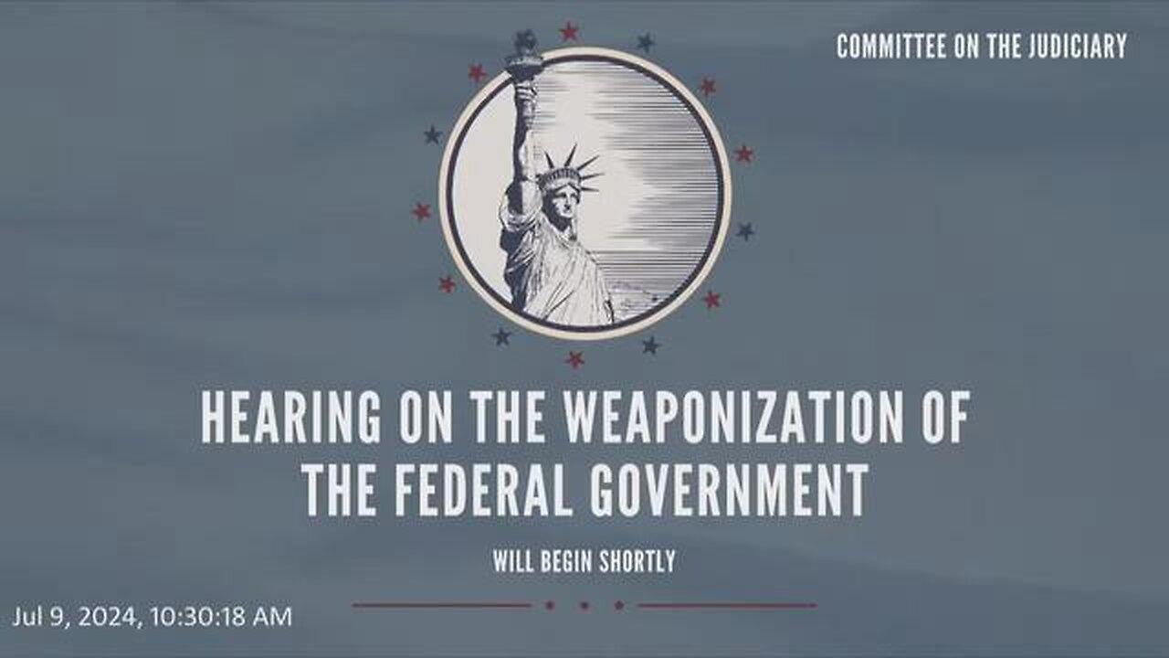 HEARING ON THE WEAPONIZATION OF THE FEDERAL GOVERNMENT | HOUSE JUDICIARY GOP