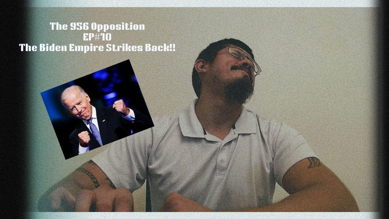 The 956 Opposition - EP#10 - The Biden Empire Strikes Back