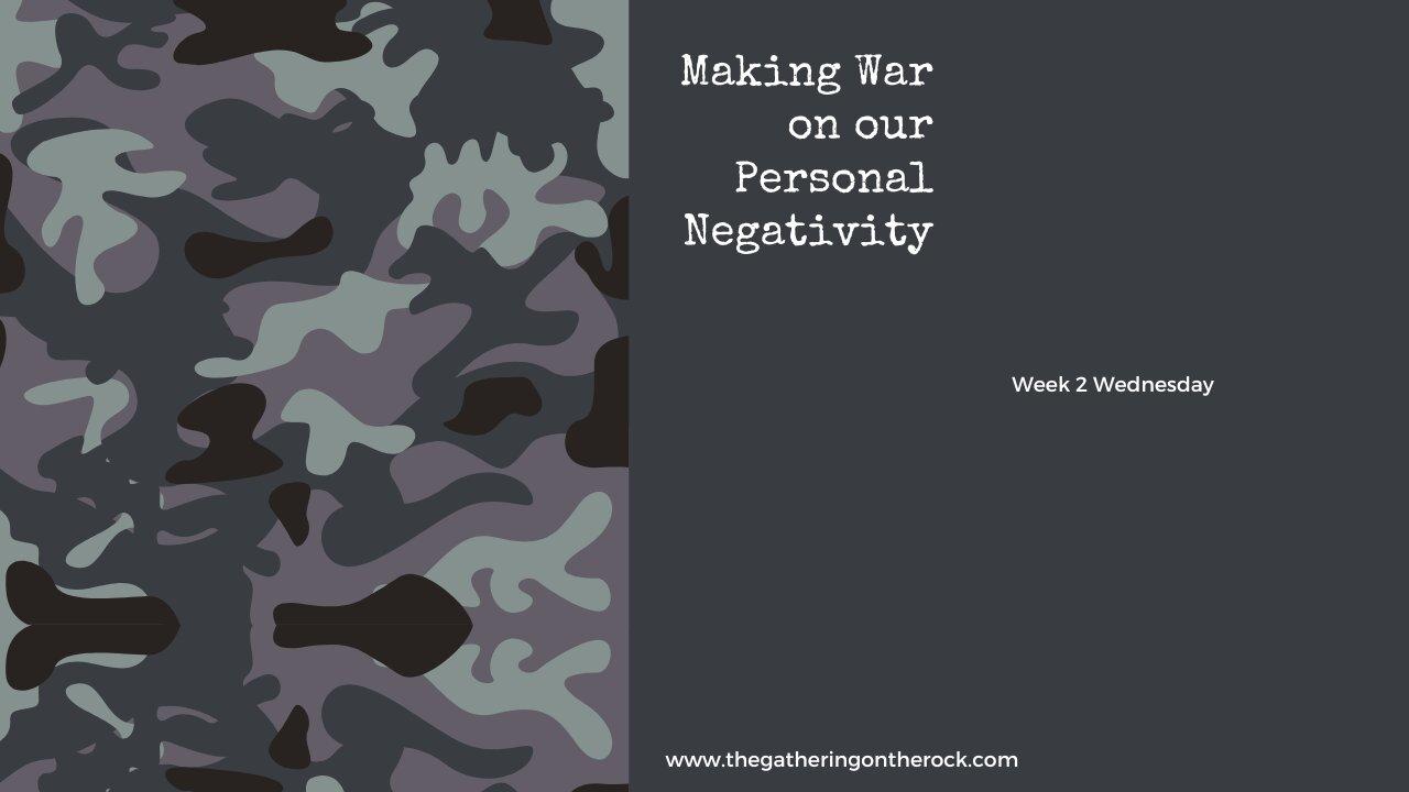 Making War on our Personal Negativity Week 1 Wednesday
