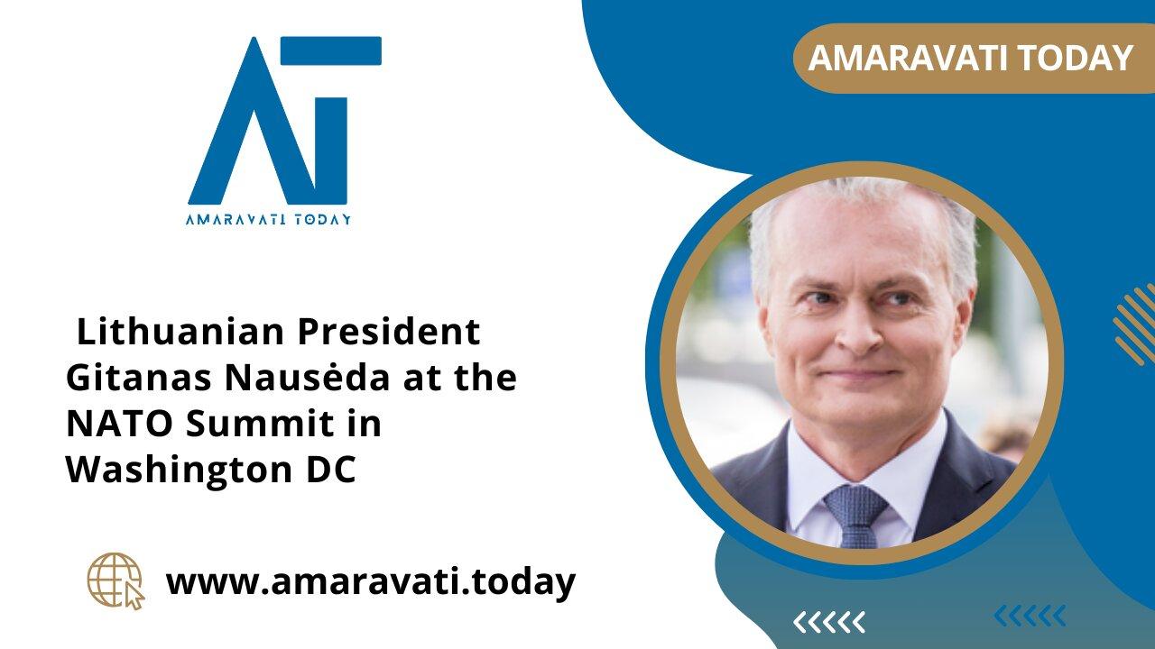 Lithuanian President Gitanas Nausėda at the NATO Summit in Washington DC | Amaravati Today News