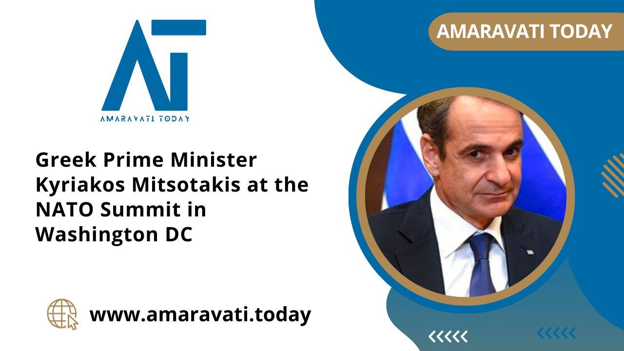 Greek Prime Minister Kyriakos Mitsotakis at the NATO Summit in Washington DC | Amaravati Today News