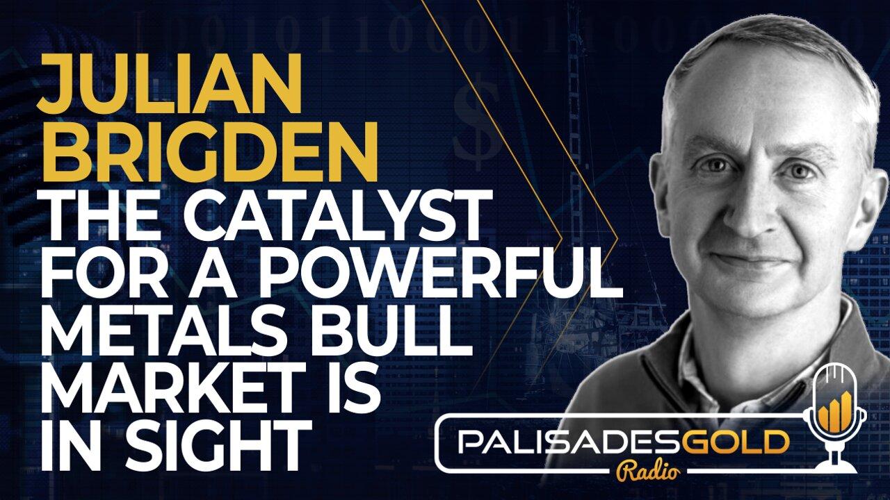 Julian Brigden: The Catalyst for a Powerful Metals Bull Market is in Sight