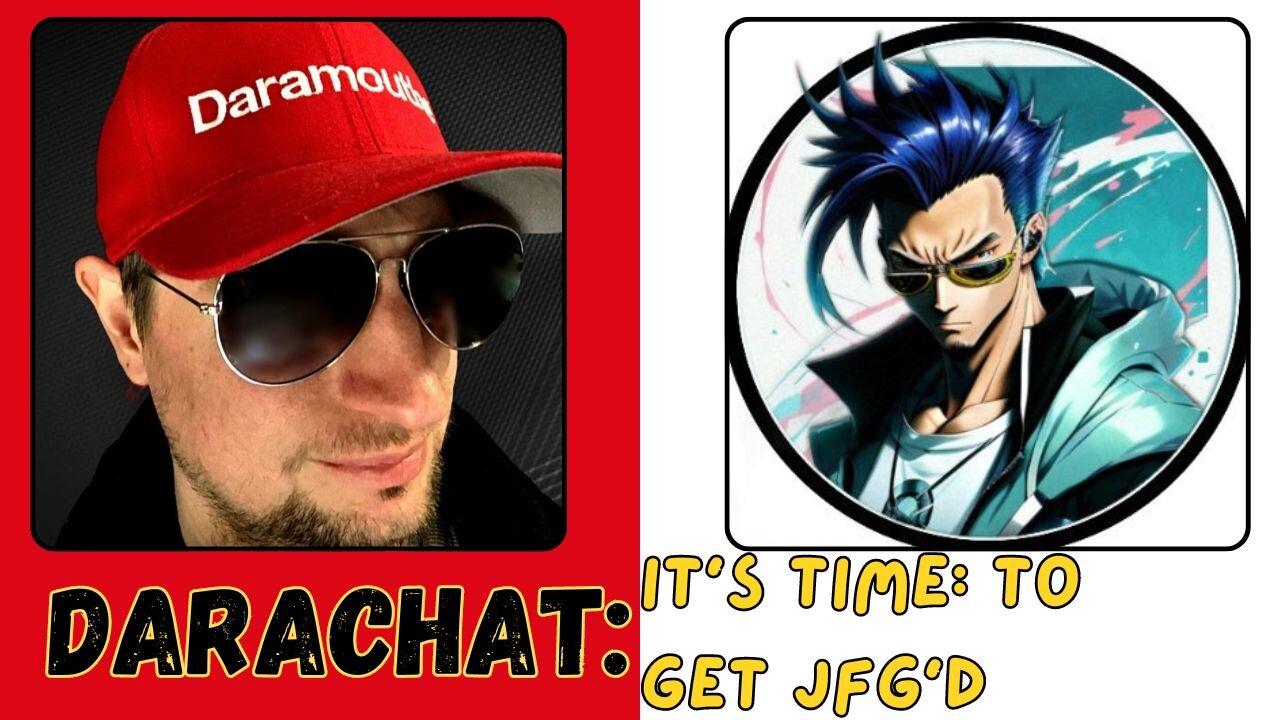 Darachat: It's Time To Get JFG'd.