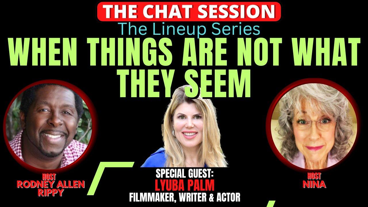 WHEN THINGS ARE NOT WHAT THEY SEEM | THE CHAT SESSION