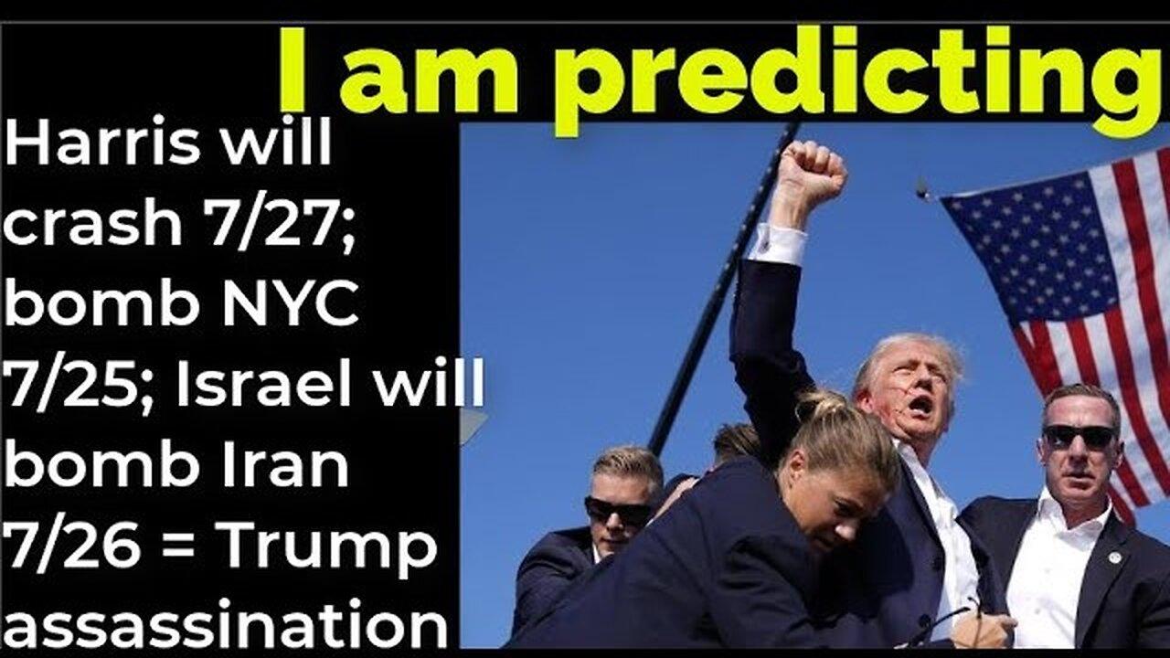I am predicting: Harris will crash 7/27; Bomb NYC 7/25; Israel bomb Iran 7/26 = Trump assassination