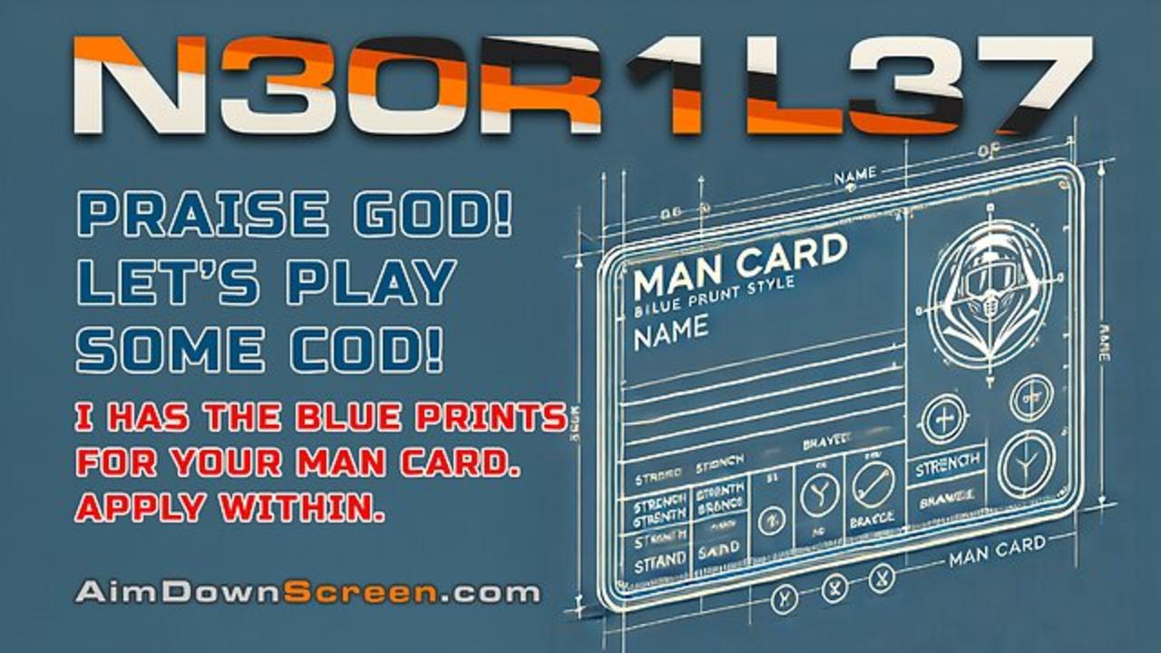 Praise God! Let's play some COD! I has the Man Card blue prints.  Apply within.