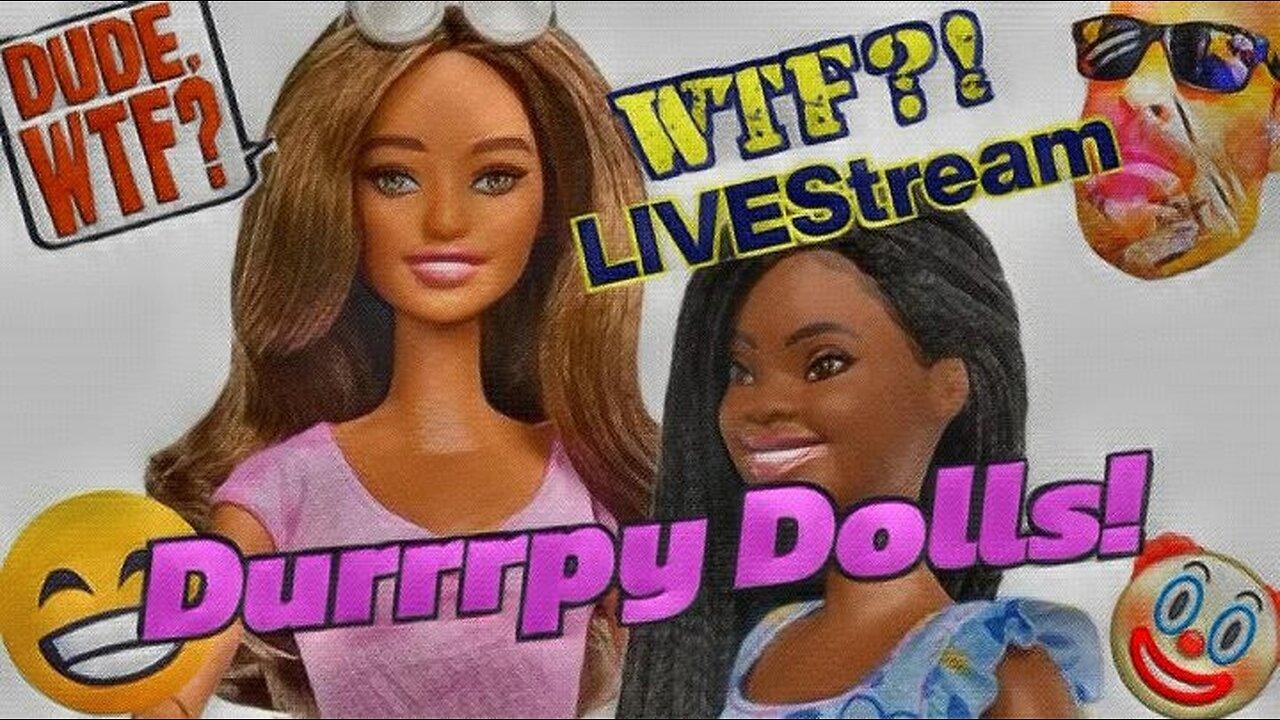Durrrpy Dolls - WTF?! LIVEStream
