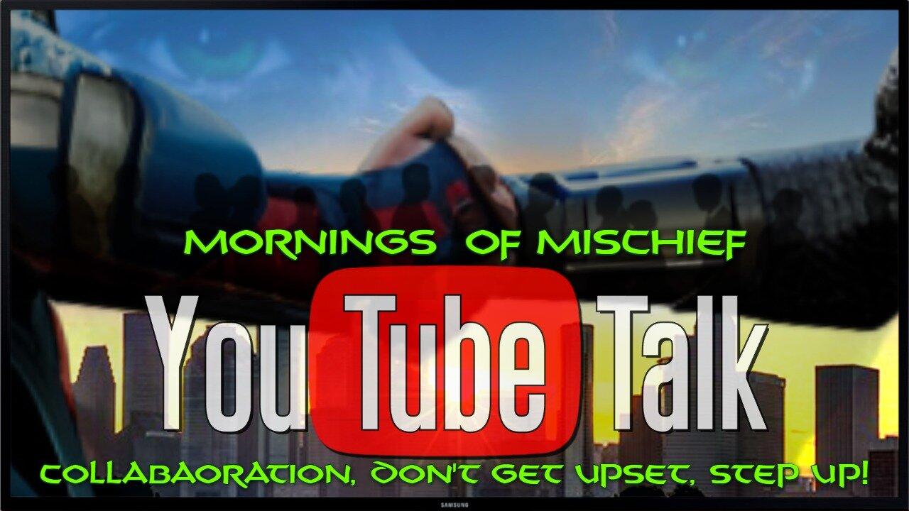 Mornings of Mischief YouTube Talk - Collaboration, don't get upset! Step up!