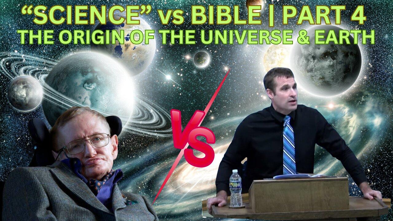 "Science" vs. The Bible | Part 4 | The Origin of The Universe & Earth