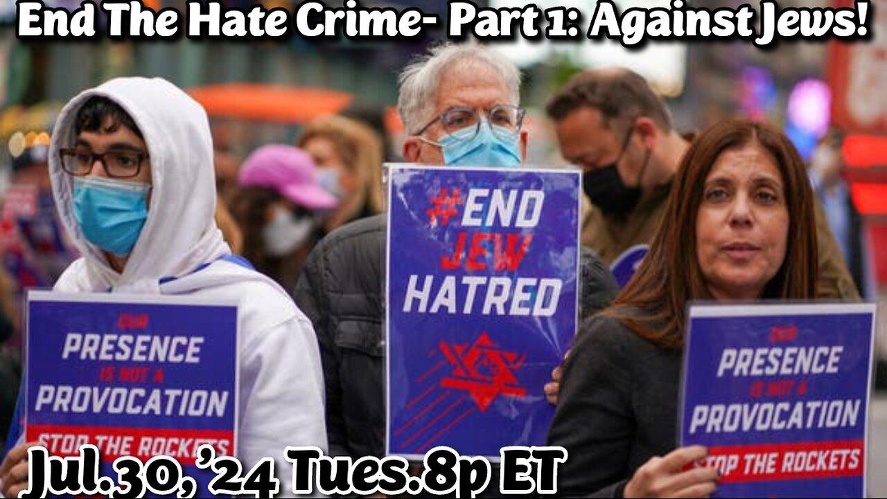 LIVE! Tues.Jul.30,'24 8p ET: Hate Crime rises against the Jews! People rally support as neo Nazis like Soros fund riots, pr