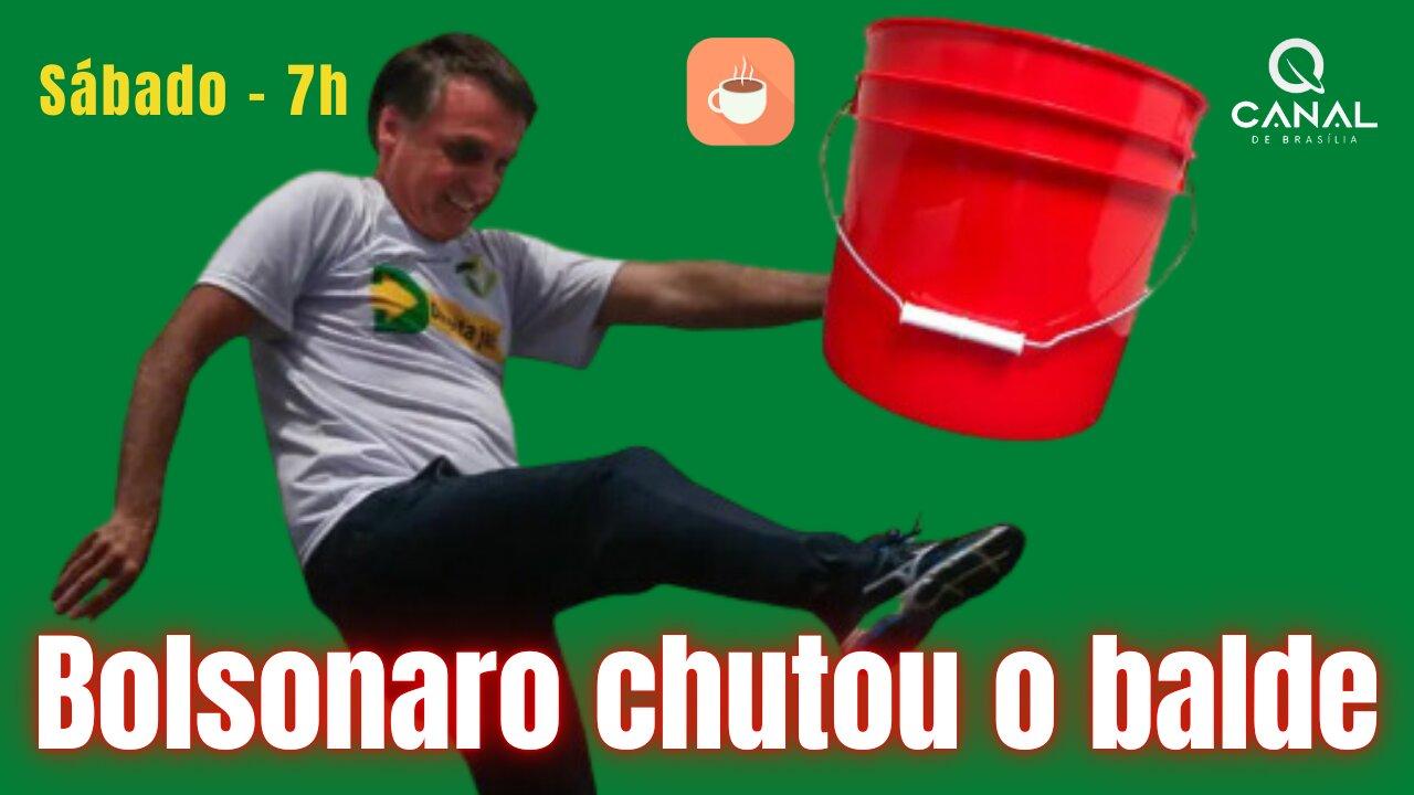 Bolsonaro chutou o balde