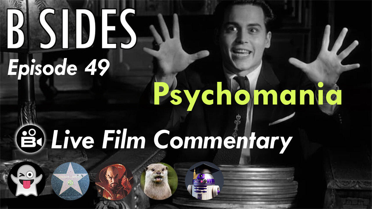 B SIDES Episode 49 - Psychomania! - Live Riffs and Commentary from The B Roll Crew!