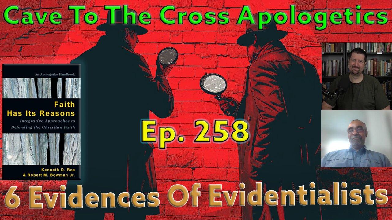 Cave To The Cross Apologetics - Ep.258 - Faith Has Its Reasons - Evidentialist Apologetics - Part 2