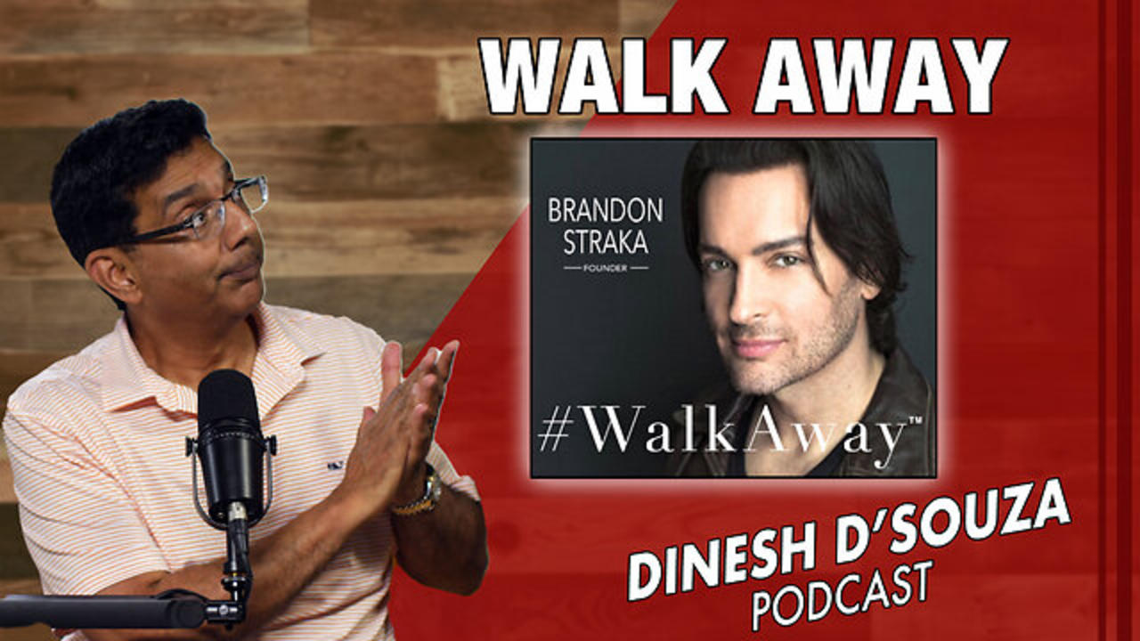 WALK AWAY Dinesh D’Souza Podcast Ep897