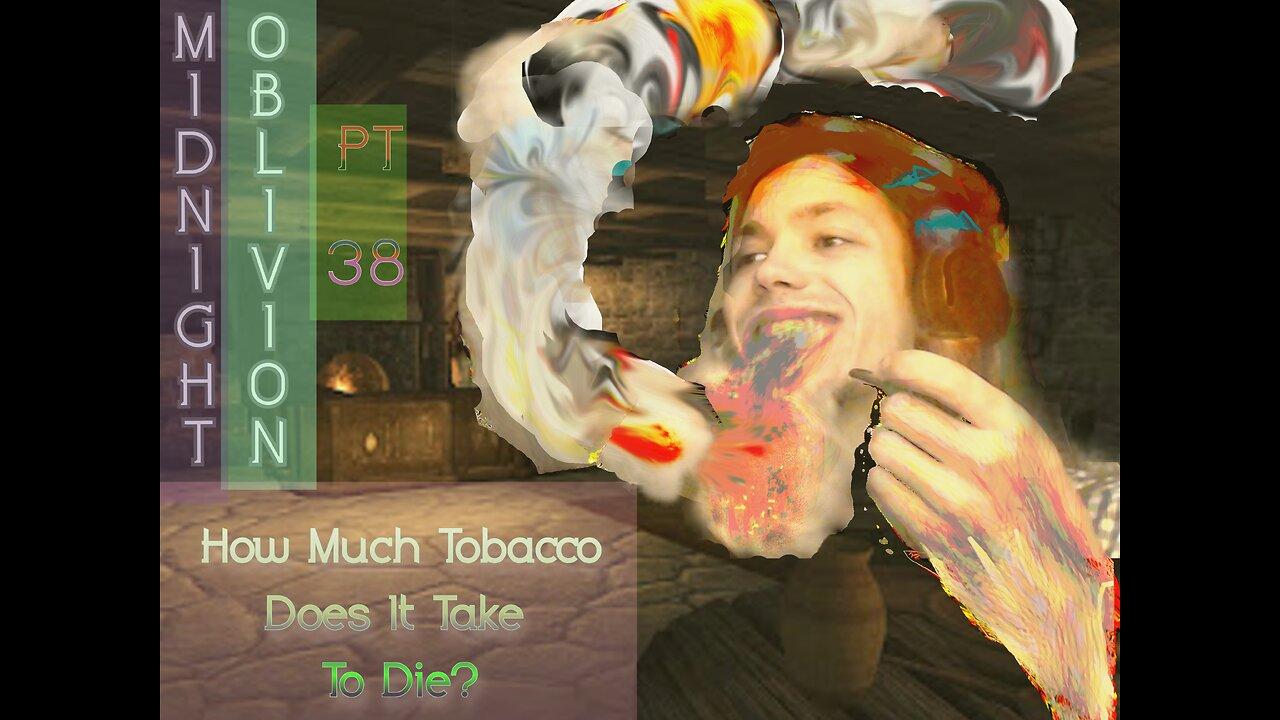 Midnight Oblivion Pt 38: How Much Tobacco Does It Take To Die