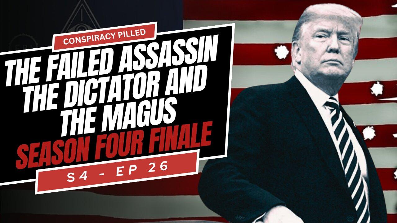 The Failed Assassin, The Dictator, and the Magus: Season 4 Finale - CONSPIRACY PILLED (S4-Ep26)